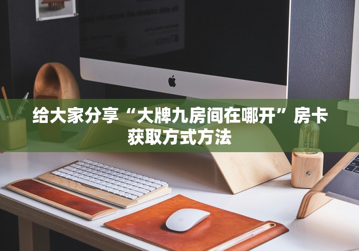 房卡必备教程“微信牛牛房卡链接”轻松获取房卡全渠道 房卡必备教程“微信牛牛房卡链接”轻松获取房卡全渠道