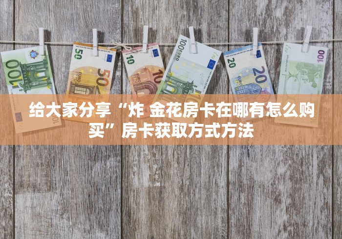 一分钟实测分享“微信炸 金花房卡链接有挂吗”详细房卡教程
