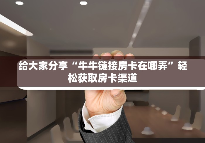 房卡全攻略“微信群链接炸 金花买房卡”房卡怎么购买 房卡全攻略“微信群链接炸 金花买房卡”房卡怎么购买