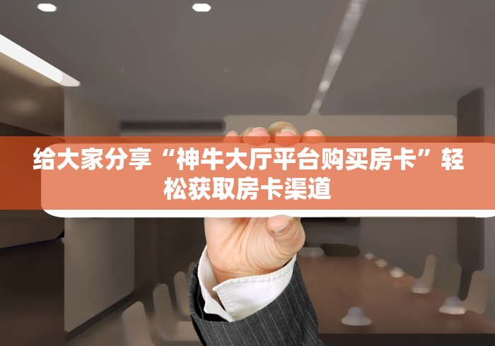 秒懂教程“哪里买微信炸 金花房卡”详细房卡使用教程 秒懂教程“哪里买微信炸 金花房卡”详细房卡使用教程