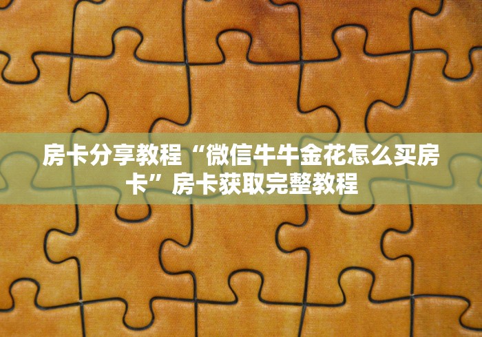 房卡必备教程“微信金花房卡在哪里充”详细房卡怎么购买教程
