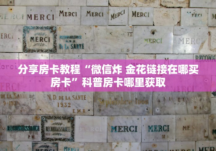 玩家攻略“微信如何炸 金花房间链接”详细房卡怎么购买教程