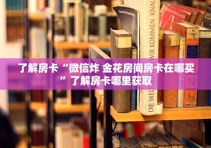 科普一下“微信金花去哪购买房卡”购买房卡介绍