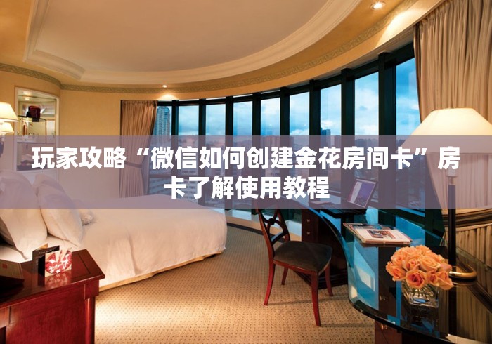 房卡全攻略“微信金花群鸿运大厅房卡”详细房卡使用教程