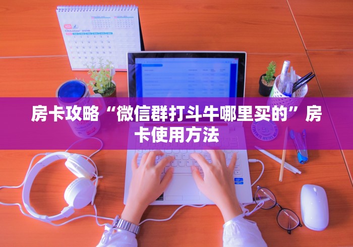 给大家讲解“微信金花群鸿运大厅房卡”链接房卡在哪里获取 给大家讲解“微信金花群鸿运大厅房卡”链接房卡在哪里获取