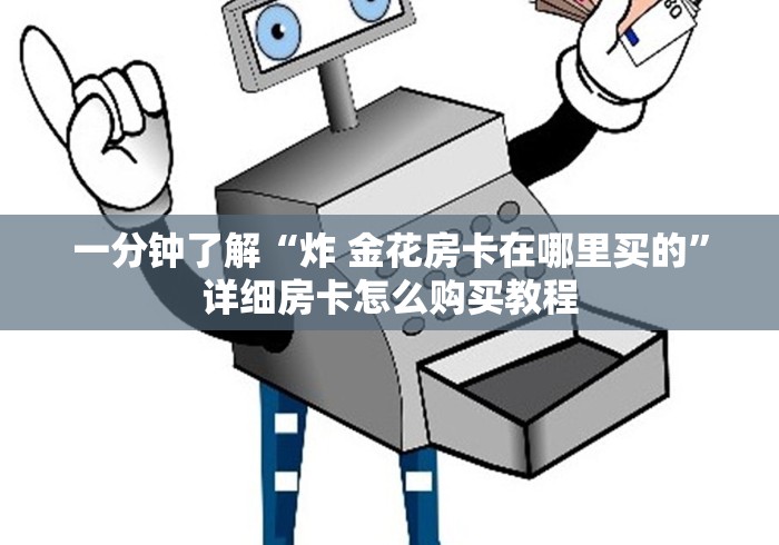 一分钟了解“炸 金花房卡在哪里买的”详细房卡怎么购买教程 一分钟了解“炸 金花房卡在哪里买的”详细房卡怎么购买教程