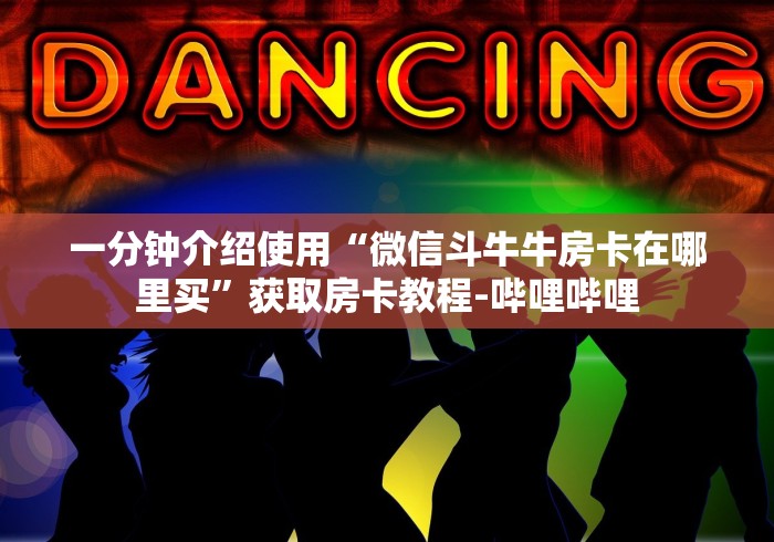 一分钟介绍使用“微信斗牛牛房卡在哪里买”获取房卡教程-哔哩哔哩