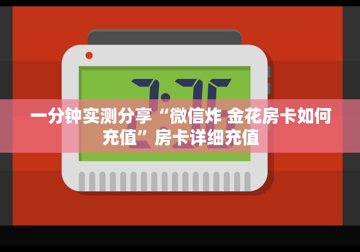 一分钟实测分享“微信炸 金花房卡如何充值”房卡详细充值