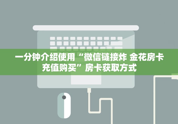 一分钟介绍使用“微信链接炸 金花房卡充值购买”房卡获取方式