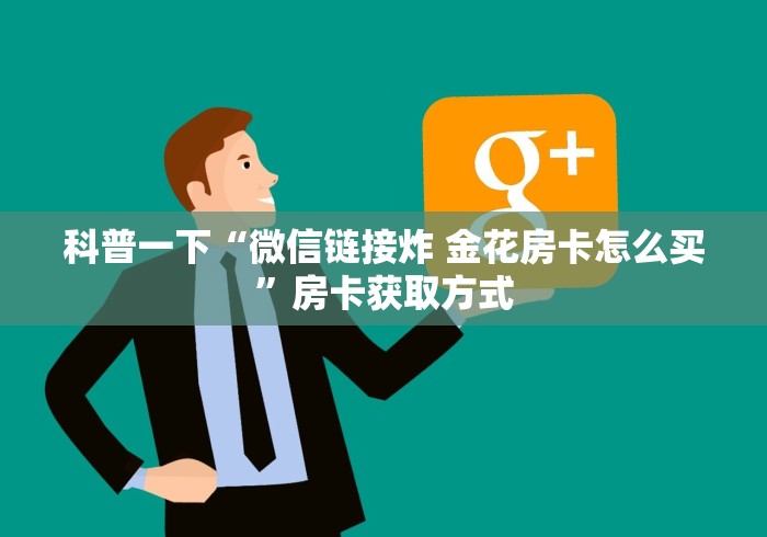 科普一下“微信链接炸 金花房卡怎么买”房卡获取方式