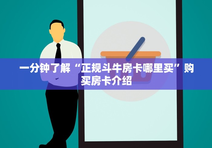一分钟了解“正规斗牛房卡哪里买”购买房卡介绍