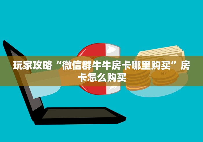 科普一下“微信炸 金花怎样创好友房”房卡怎么购买