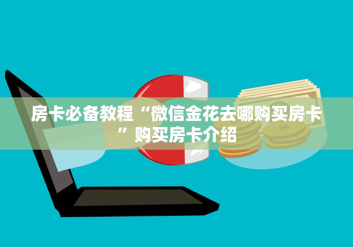 房卡必备教程“微信金花去哪购买房卡”购买房卡介绍