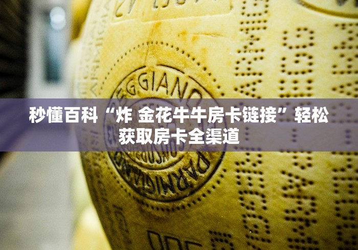 秒懂百科“炸 金花牛牛房卡链接”轻松获取房卡全渠道