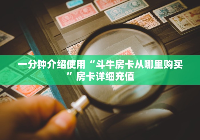 一分钟介绍使用“斗牛房卡从哪里购买”房卡详细充值