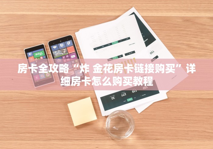 房卡全攻略“炸 金花房卡链接购买”详细房卡怎么购买教程