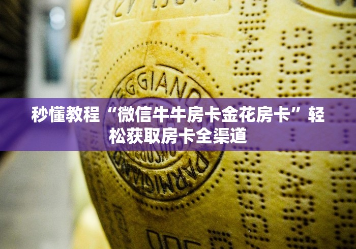 秒懂教程“微信牛牛房卡金花房卡”轻松获取房卡全渠道