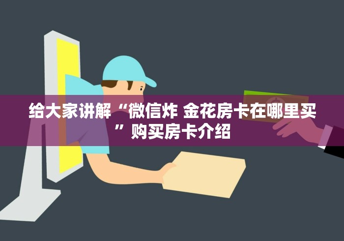 给大家讲解“微信炸 金花房卡在哪里买”购买房卡介绍