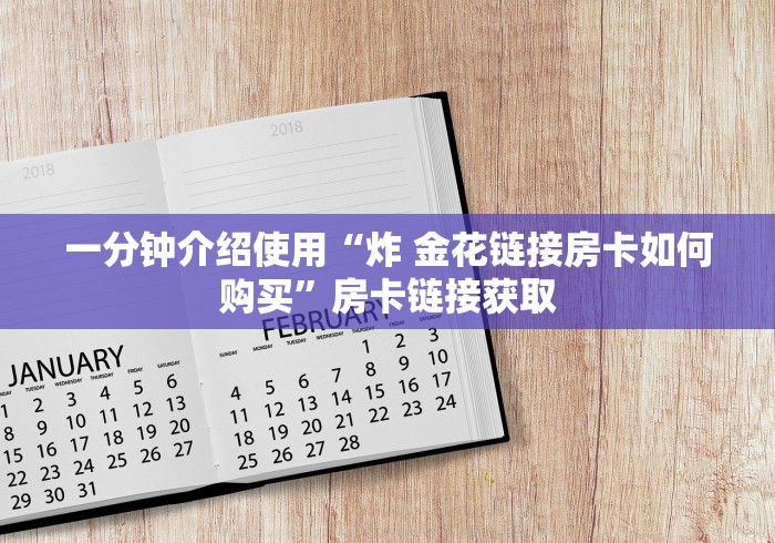 一分钟介绍使用“炸 金花链接房卡如何购买”房卡链接获取