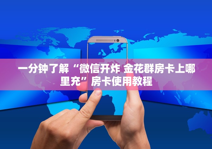 一分钟了解“微信开炸 金花群房卡上哪里充”房卡使用教程