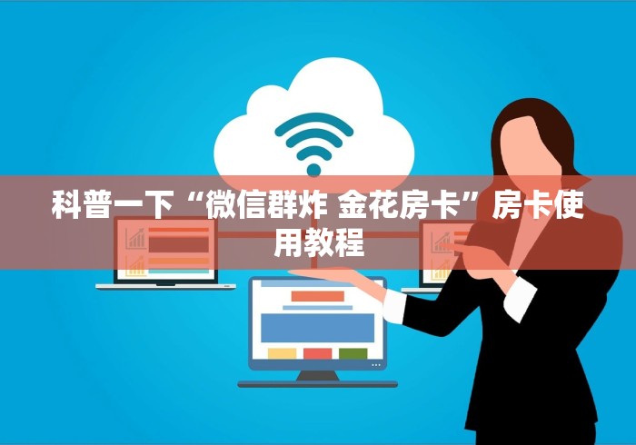科普一下“微信群炸 金花房卡”房卡使用教程