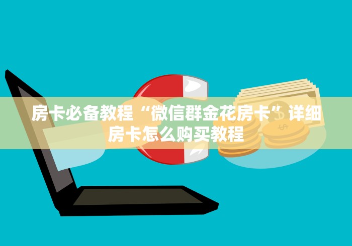 房卡必备教程“微信群金花房卡”详细房卡怎么购买教程