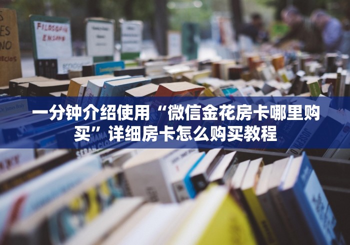 一分钟介绍使用“微信金花房卡哪里购买”详细房卡怎么购买教程