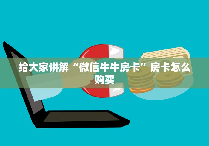 给大家讲解“微信牛牛房卡”房卡怎么购买