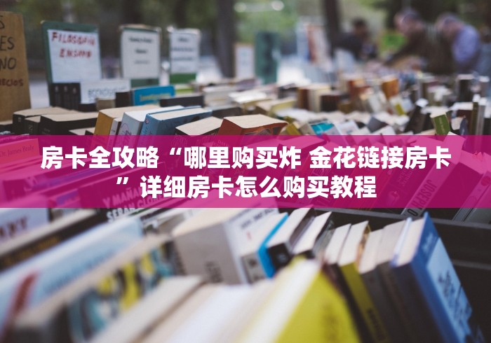 房卡全攻略“哪里购买炸 金花链接房卡”详细房卡怎么购买教程