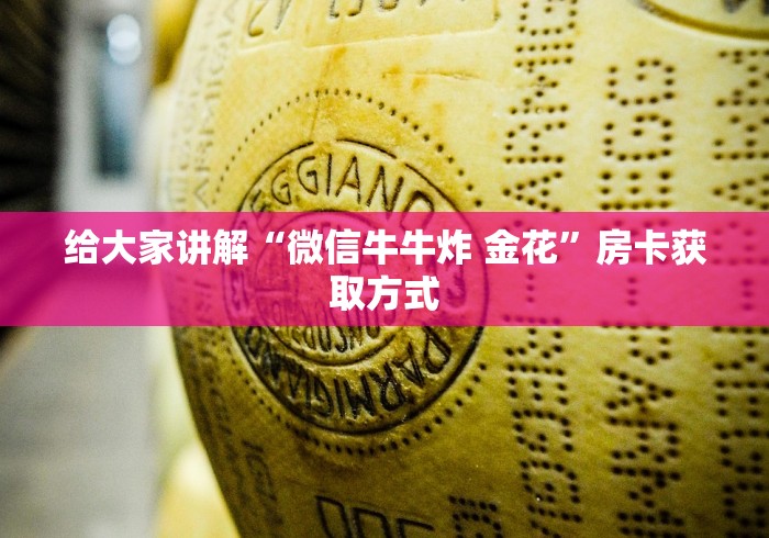 给大家讲解“微信牛牛炸 金花”房卡获取方式