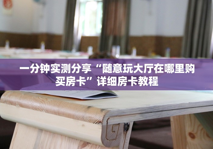 一分钟实测分享“随意玩大厅在哪里购买房卡”详细房卡教程