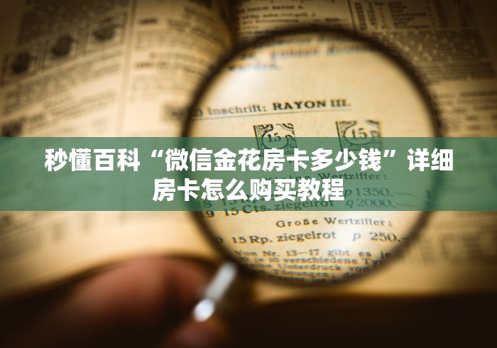 秒懂百科“微信金花房卡多少钱”详细房卡怎么购买教程 秒懂百科“微信金花房卡多少钱”详细房卡怎么购买教程