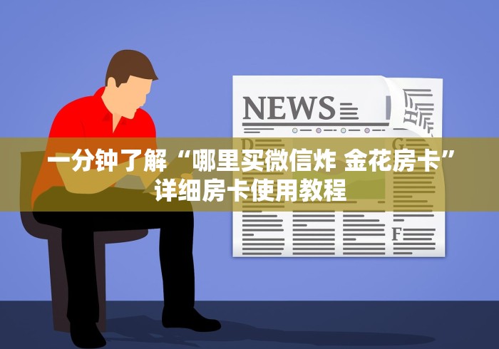 一分钟了解“哪里买微信炸 金花房卡”详细房卡使用教程