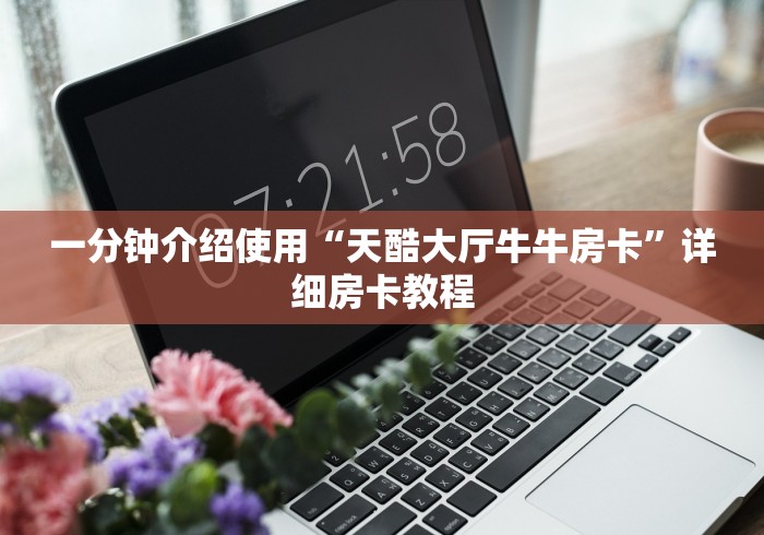 一分钟介绍使用“天酷大厅牛牛房卡”详细房卡教程