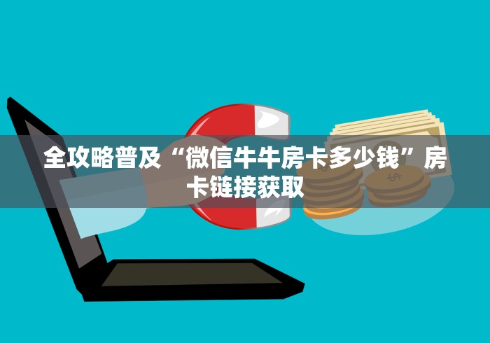 全攻略普及“微信牛牛房卡多少钱”房卡链接获取 全攻略普及“微信牛牛房卡多少钱”房卡链接获取