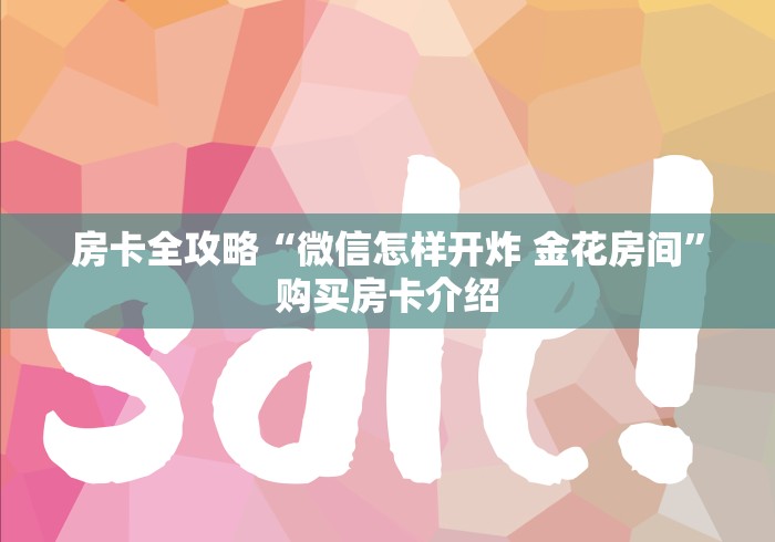 房卡全攻略“微信怎样开炸 金花房间”购买房卡介绍
