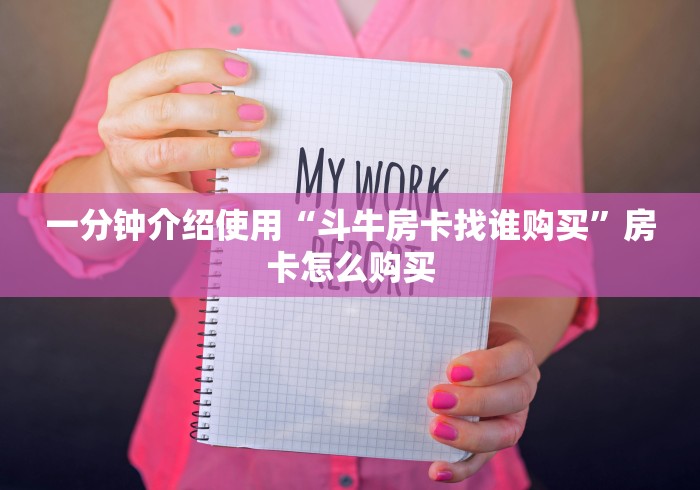 一分钟介绍使用“斗牛房卡找谁购买”房卡怎么购买
