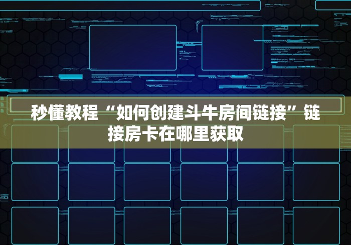 秒懂教程“如何创建斗牛房间链接”链接房卡在哪里获取