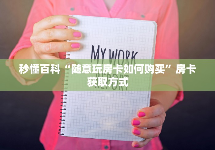 秒懂百科“随意玩房卡如何购买”房卡获取方式 秒懂百科“随意玩房卡如何购买”房卡获取方式