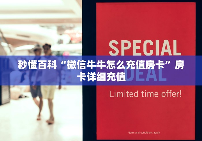 秒懂百科“微信牛牛怎么充值房卡”房卡详细充值 秒懂百科“微信牛牛怎么充值房卡”房卡详细充值