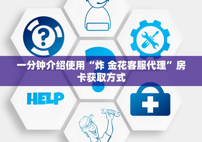 一分钟介绍使用“炸 金花客服代理”房卡获取方式 一分钟介绍使用“炸 金花客服代理”房卡获取方式