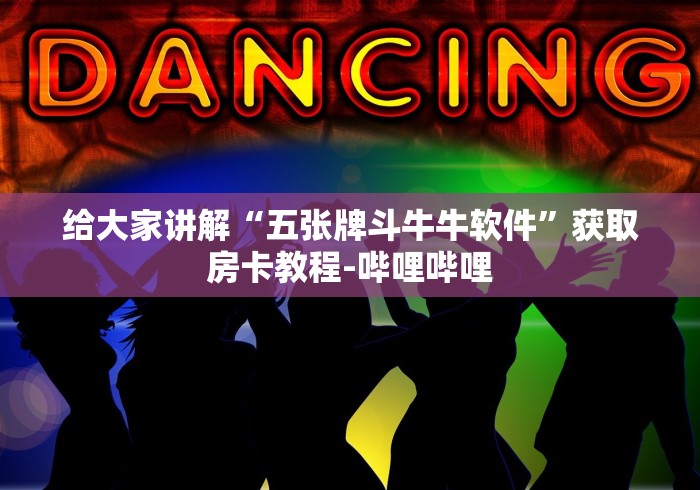给大家讲解“五张牌斗牛牛软件”获取房卡教程-哔哩哔哩