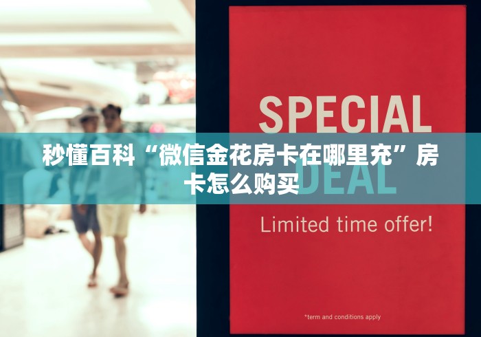 秒懂百科“微信金花房卡在哪里充”房卡怎么购买