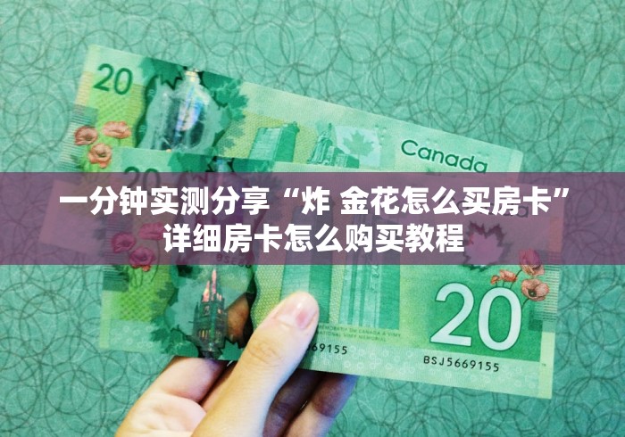 一分钟实测分享“炸 金花怎么买房卡”详细房卡怎么购买教程