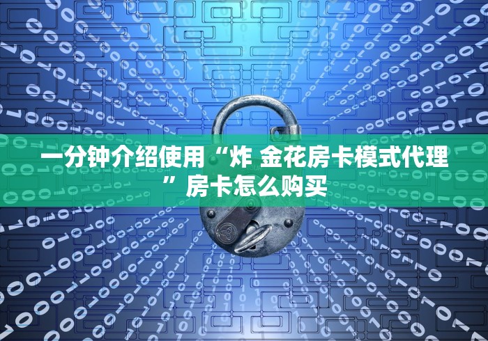 一分钟介绍使用“炸 金花房卡模式代理”房卡怎么购买 一分钟介绍使用“炸 金花房卡模式代理”房卡怎么购买