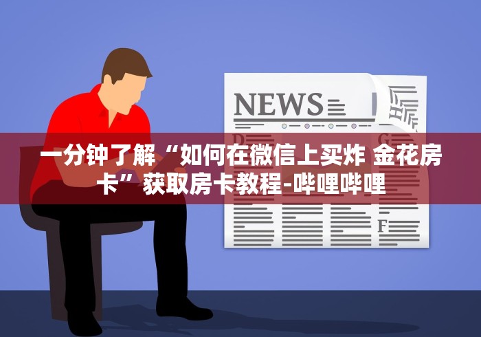 一分钟了解“如何在微信上买炸 金花房卡”获取房卡教程-哔哩哔哩