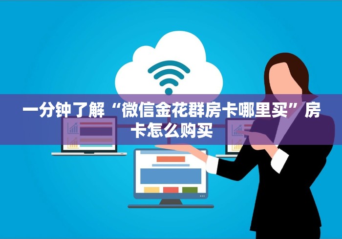 一分钟了解“微信金花群房卡哪里买”房卡怎么购买