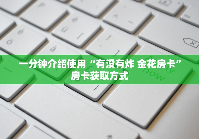 一分钟介绍使用“有没有炸 金花房卡”房卡获取方式