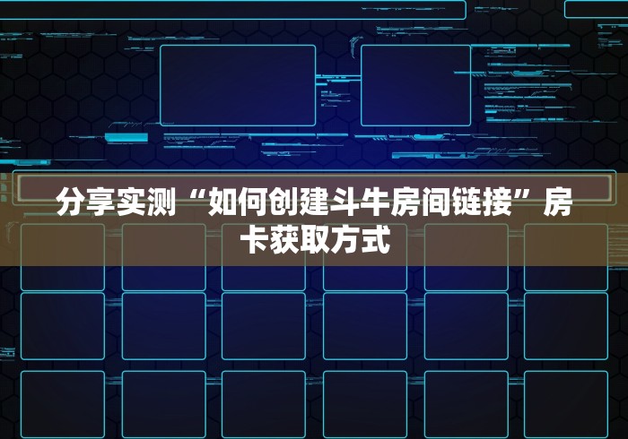 分享实测“如何创建斗牛房间链接”房卡获取方式
